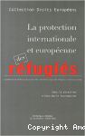 La protection internationale et européenne des réfugiés