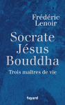 Socrate, Jésus, Bouddha: Trois maîtres de vie